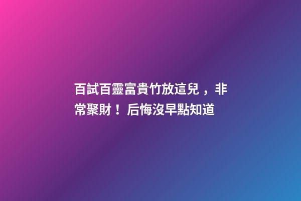 百試百靈富貴竹放這兒，非常聚財！后悔沒早點知道